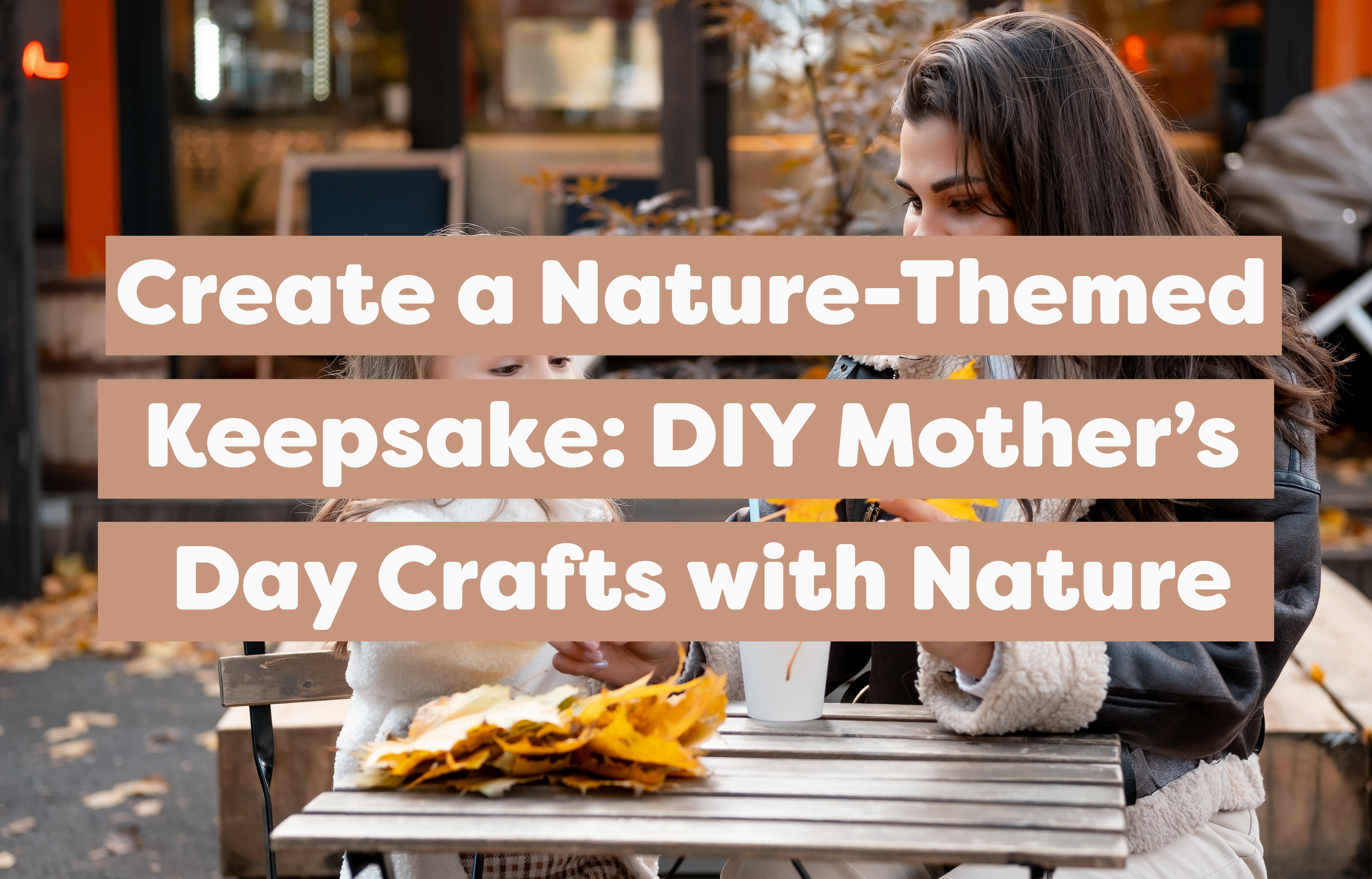 Create a Nature-Themed Keepsake: DIY Mother’s Day Crafts with Nature